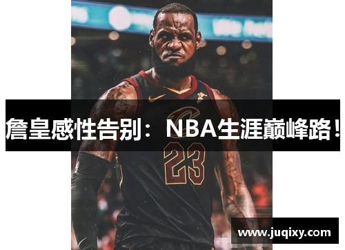 詹皇感性告别：NBA生涯巅峰路！